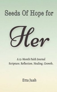 bokomslag Seeds of Hope for Her: A 12-Month Faith Journal Scripture. Reflection. Healing. Growth.