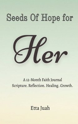 bokomslag Seeds of Hope for Her: A 12-Month Faith Journal Scripture. Reflection. Healing. Growth.