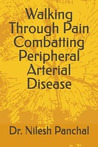 bokomslag Walking Through Pain Combatting Peripheral Arterial Disease