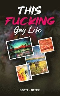bokomslag This Fucking Gay Life: A Fictional Yet All True Account of Awakening in Phoenix