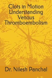 bokomslag Clots in Motion Understanding Venous Thromboembolism