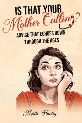 Marlis Manley - IS THAT YOUR MOTHER CALLING? Advice that Echoes Down Through the Ages, Häftad