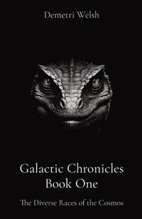 bokomslag Galactic Chronicles Book One: The Diverse Races of the Cosmos