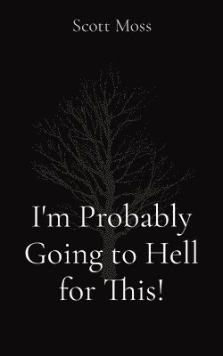 Scott Moss - I'm Probably Going to Hell for This!, Häftad
