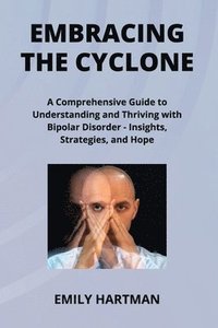bokomslag Embracing the Cyclone: A Comprehensive Guide to Understanding and Thriving with Bipolar Disorder - Insights, Strategies, and Hope