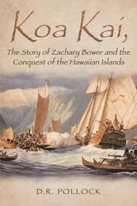 bokomslag Koa Kai, The Story of Zachary Bower and the Conquest of the Hawaiian Islands