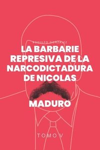 bokomslag La Barbarie Represiva de la Narcodictadura de Nicols Maduro