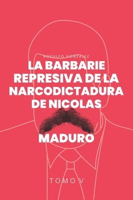 La Barbarie Represiva de la Narcodictadura de Nicols Maduro 1