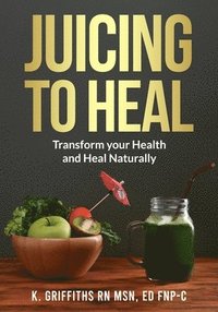 bokomslag Juicing to Heal: Transform your Health and Heal Naturally