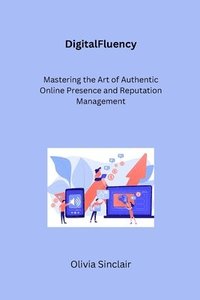bokomslag DigitalFluency: Mastering the Art of Authentic Online Presence and Reputation Management