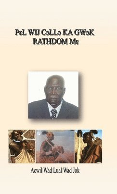 Acwil Wad Lual Wad Jok - Pɛl Wij Cɔllɔ Ka Gwɔk Rathdom Mɛ, Inbunden