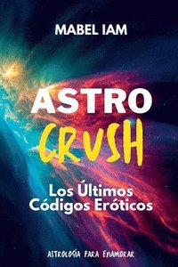 bokomslag Astro Crush: Los Ultimos Codigos Eroticos: Los Ultimos Codigos Eroticos