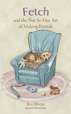 Ken Bloem - Fetch and the Not So Fine Art of Making Friends, Inbunden