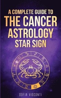 bokomslag Cancer: A Complete Guide To The Cancer Astrology Star Sign