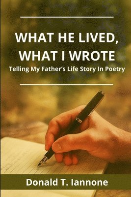 bokomslag What he Lived, What I Wrote: Telling My Father's Life Story Through Poetry