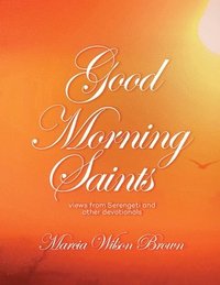 bokomslag Good Morning Saints: Views from Serengeti and Other Devotionals