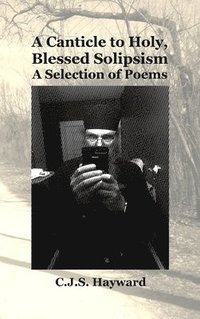 bokomslag A Canticle to Holy, Blessed Solipsism: A Selection of Poems