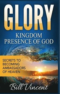 bokomslag Glory Kingdom Presence Of God