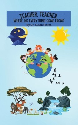 Susan Flores, Dr. Susan Flores - Teacher, Teacher Where Did Everything Come From?, Inbunden