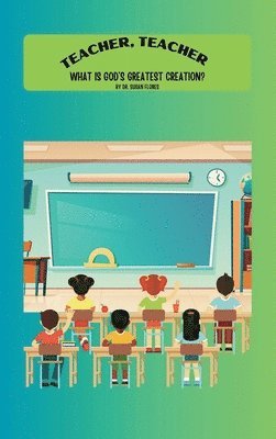 Teacher, Teacher, What is God's Greatest Creation?