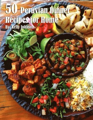Kelly Johnson - 50 Peruvian Dinner Recipes for Home, Häftad