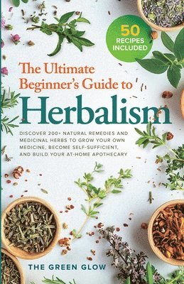 The Green Glow - Ultimate Beginner's Guide to Herbalism, Häftad