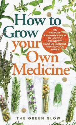 bokomslag How to Grow Your Own Medicine