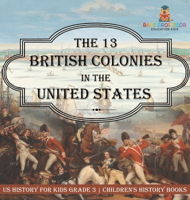 bokomslag 13 British Colonies in the United States - US History for Kids Grade 3 Children's History Books