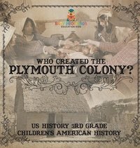 bokomslag Who Created the Plymouth Colony? US History 3rd Grade Children's American History