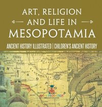 bokomslag Art, Religion and Life in Mesopotamia - Ancient History Illustrated Children's Ancient History