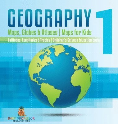 bokomslag Geography 1 - Maps, Globes & Atlases Maps for Kids - Latitudes, Longitudes & Tropics 4th Grade Children's Science Education books