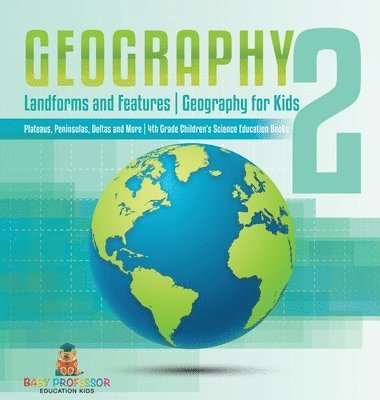 Geography 2 - Landforms and Features Geography for Kids - Plateaus, Peninsulas, Deltas and More 4th Grade Children's Science Education books 1