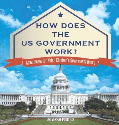 bokomslag How Does The US Government Work? Government for Kids Children's Government Books