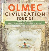 bokomslag Olmec Civilization for Kids - History and Mythology America's First Civilization 5th Grade Social Studies