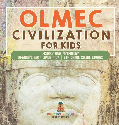 Olmec Civilization for Kids - History and Mythology America's First Civilization 5th Grade Social Studies 1