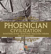 bokomslag Phoenician Civilization - Ancient History for Kids Ancient Semitic Thalassocratic Civilization 5th Grade Social Studies