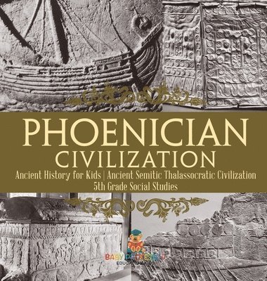 bokomslag Phoenician Civilization - Ancient History for Kids Ancient Semitic Thalassocratic Civilization 5th Grade Social Studies