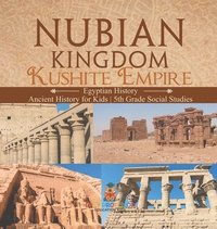 bokomslag Nubian Kingdom - Kushite Empire (Egyptian History) Ancient History for Kids 5th Grade Social Studies