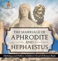 bokomslag Marriage of Aphrodite and Hephaestus - Mythology and Folklore Children's Greek & Roman Books