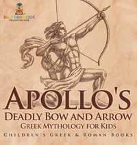 bokomslag Apollo's Deadly Bow and Arrow - Greek Mythology for Kids Children's Greek & Roman Books