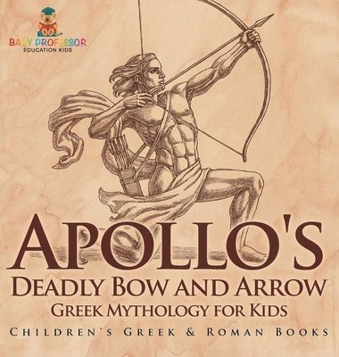 bokomslag Apollo's Deadly Bow and Arrow - Greek Mythology for Kids Children's Greek & Roman Books