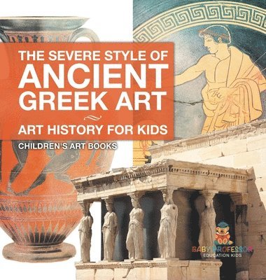bokomslag Severe Style of Ancient Greek Art - Art History for Kids Children's Art Books