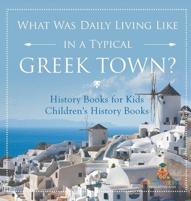 Baby Professor, Baby - What Was Daily Living Like in a Typical Greek Town? History Books for Kids Children's History Books, Inbunden