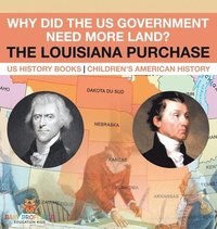 bokomslag Why Did the US Government Need More Land? The Louisiana Purchase - US History Books Children's American History
