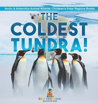 bokomslag The Coldest Tundra! Arctic & Antarctica Animal Wildlife Children's Polar Regions Books