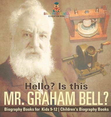 bokomslag Hello? Is This Mr. Graham Bell? - Biography Books for Kids 9-12 Children's Biography Books