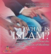 bokomslag What is Islam? Interesting Facts about the Religion of Muslims - History Book for 6th Grade Children's Islam Books
