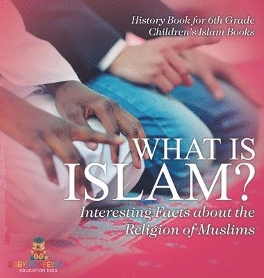 bokomslag What is Islam? Interesting Facts about the Religion of Muslims - History Book for 6th Grade Children's Islam Books