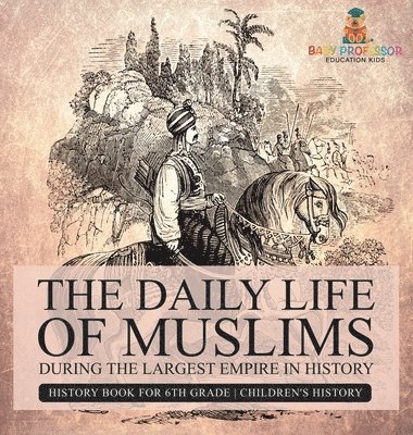 bokomslag Daily Life of Muslims during The Largest Empire in History - History Book for 6th Grade Children's History