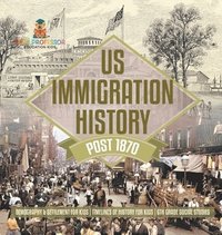 bokomslag US Immigration History Post 1870 - Demography & Settlement for Kids Timelines of History for Kids 6th Grade Social Studies